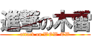 進撃の木雷 (attack on WOW-TW)