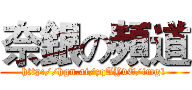 奈銀の頻道 (http://hgn.ai/zqAYvE/img1)