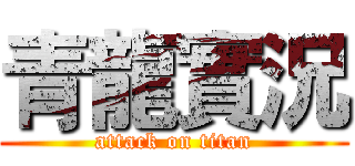 青龍實況 (attack on titan)