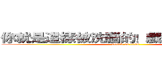 你就是這樣被洗腦的！戲劇置入無極致 (attack on titan)