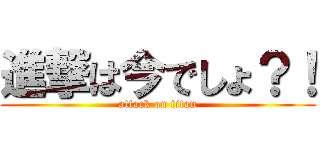 進撃は今でしょ？！ (attack on titan)