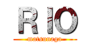 ＲＩＯ (matsunaga)