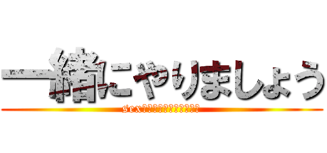 一緒にやりましょう (sexって気持ちいいよね❤️)