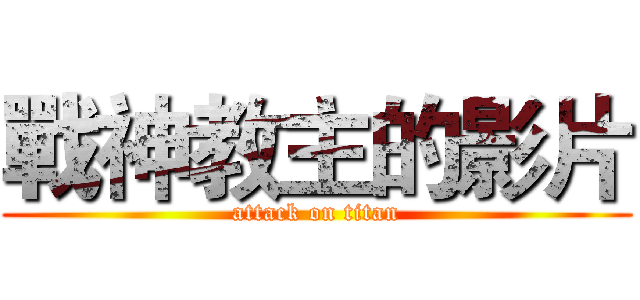 戰神教主的影片 (attack on titan)