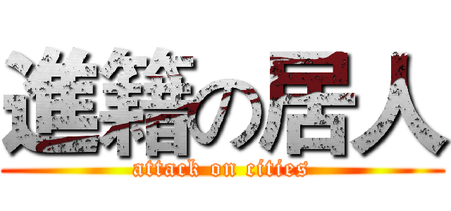 進籍の居人 (attack on cities)