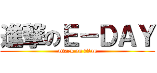 進撃のＥ－ＤＡＹ (attack on titan)