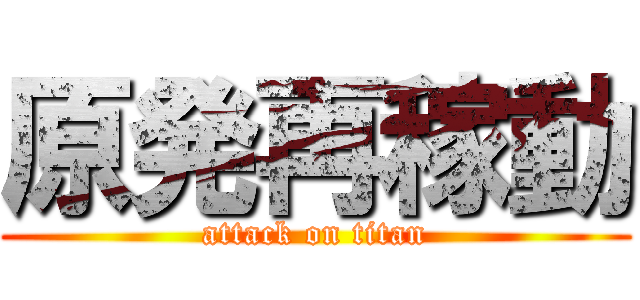 原発再稼動 (attack on titan)