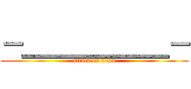 －＿＿＿＿＿＿－ (attack on titan)