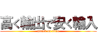 高く輸出で安く輸入 (attack on titan)