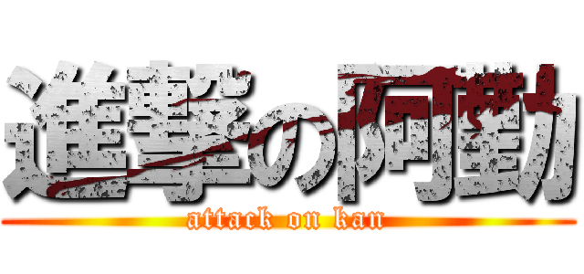 進撃の阿勤 (attack on kan)