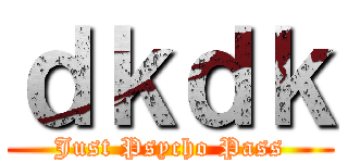 ｄｋｄｋ (Just Psycho Pass)