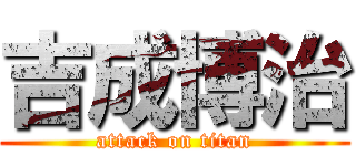 吉成博治 (attack on titan)