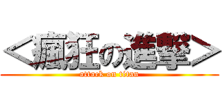 ＜瘋狂の進撃＞ (attack on titan)