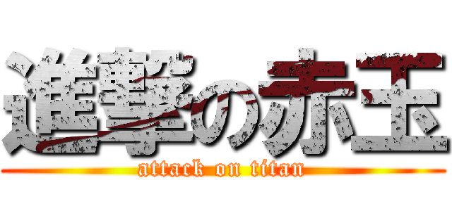 進撃の赤玉 (attack on titan)