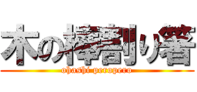 木の棒割り箸 (ohashi peropero)