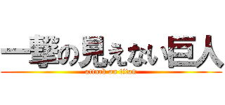 一撃の見えない巨人 (attack on titan)