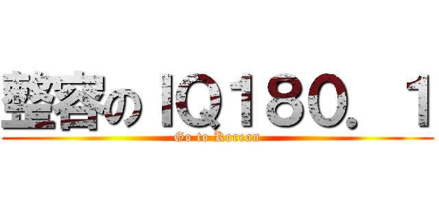 整容のＩＱ１８０．１ (Go to Korean)