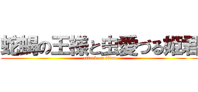 蛇蝎の王様と虫愛づる姫君 (attack on titan)
