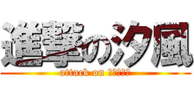 進撃の汐風 (attack on グラチャン)