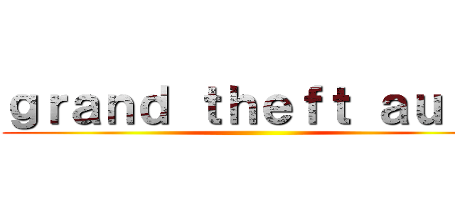 ｇｒａｎｄ ｔｈｅｆｔ ａｕｔｏ ()