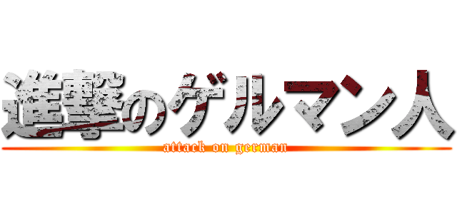 進撃のゲルマン人 (attack on german)