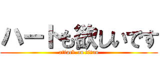 ハートも欲しいです (attack on titan)