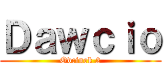 Ｄａｗｃｉｏ (Odcinek 2)