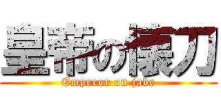 皇帝の懐刀 (Emperor on jade)