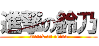 進撃の鈴乃 (attack on reino)