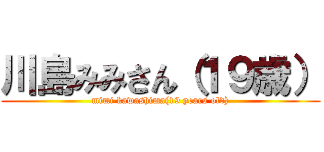 川島みみさん（１９歳） (mimi kawashima(19 years old))