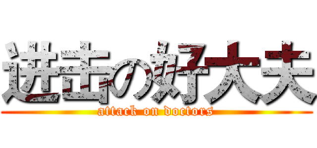 进击の好大夫 (attack on doctors)