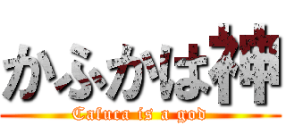 かふかは神 (Cafuca is a god)