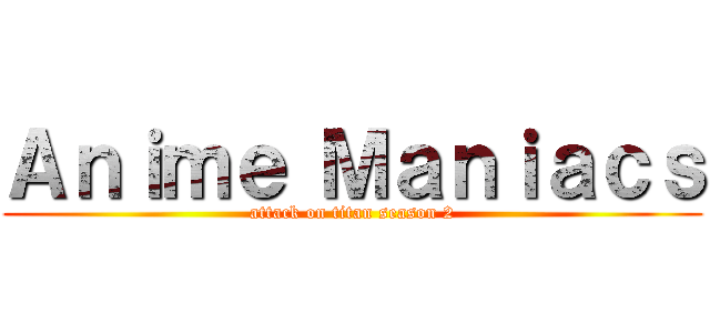 Ａｎｉｍｅ Ｍａｎｉａｃｓ (attack on titan season 2)