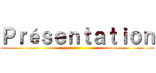 Ｐｒéｓｅｎｔａｔｉｏｎ ()