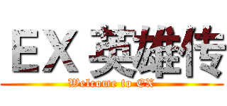 ＥＸ 英雄传 (Welcome to EX)