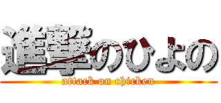 進撃のひよの (attack on chicken)