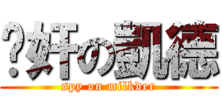 內奸の凱德 (spy on milkder)