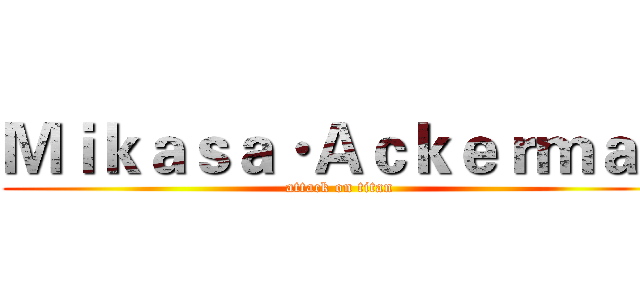 Ｍｉｋａｓａ·Ａｃｋｅｒｍａｎ (attack on titan)