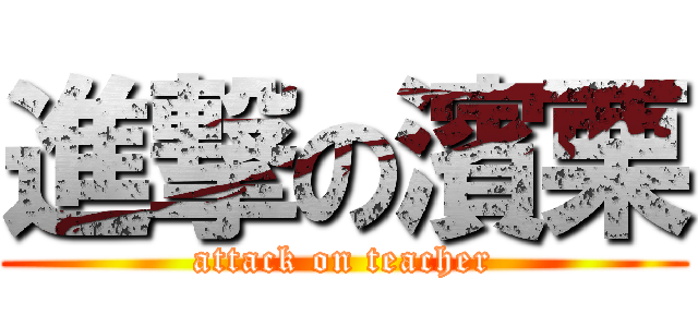 進撃の濱栗 (attack on teacher)