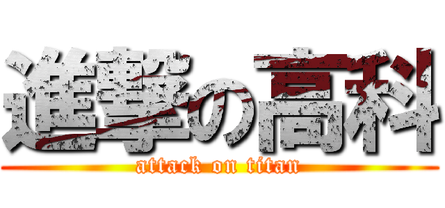 進撃の高科 (attack on titan)