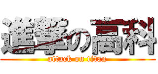 進撃の高科 (attack on titan)