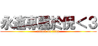 永遠專屬於倪＜３ (attack on titan)