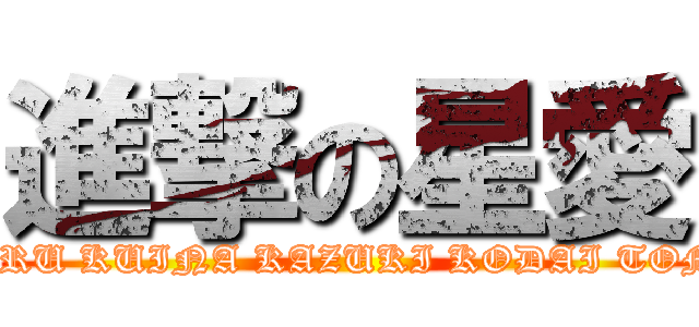 進撃の星愛 (SUBARU KUINA KAZUKI KODAI TOMOYA)