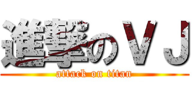 進撃のＶＪ (attack on titan)