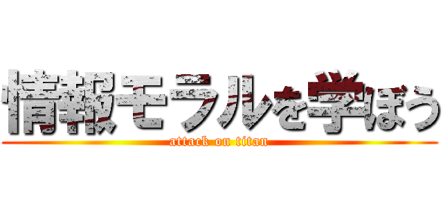 情報モラルを学ぼう (attack on titan)