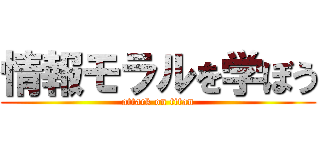 情報モラルを学ぼう (attack on titan)