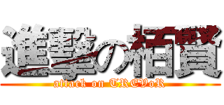 進擊の栢賢 (attack on TREVoR)