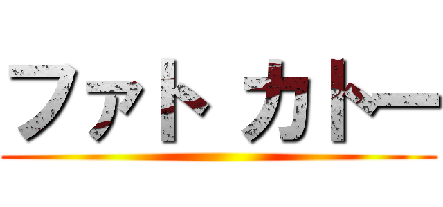 ファト カトー ()