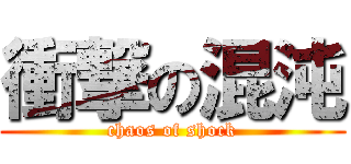 衝撃の混沌 (chaos of shock)