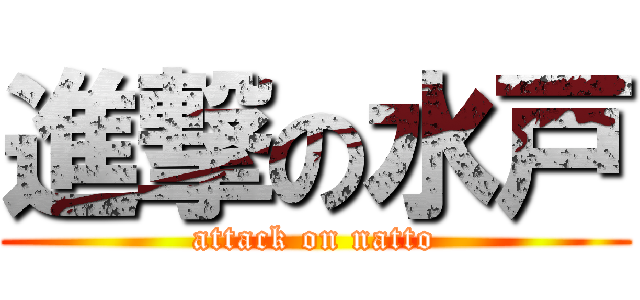 進撃の水戸 (attack on natto)